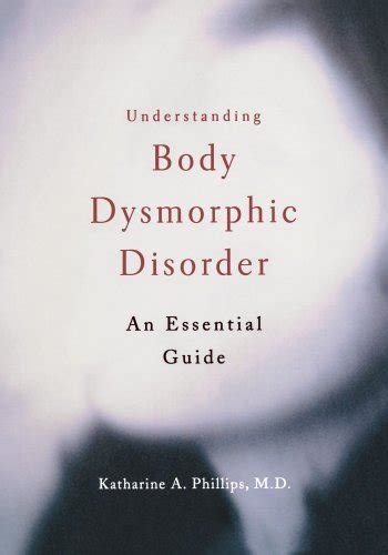 Understanding Body Dysmorphic Disorder By Katharine A Phillips Goodreads