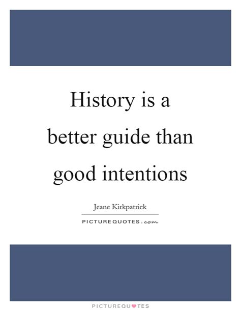 History Is A Better Guide Than Good Intentions Picture Quotes