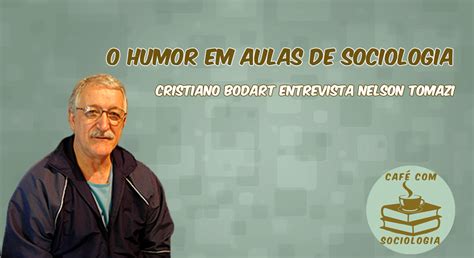 Entrevista Nelson Tomazi O Humor E O Ensino De Sociologia