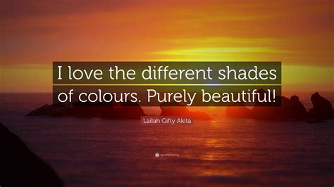 Lailah Gifty Akita Quote I Love The Different Shades Of Colours