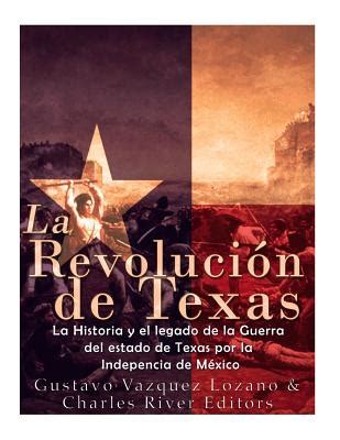 La Revoluci N De Texas La Historia Y El Legado De La Guerra Del Estado