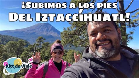 Subimos a los pies del IZTACCÍHUATL YouTube