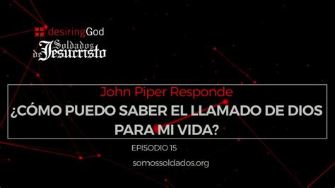 ¿cómo Puedo Saber El Llamado De Dios Para Mi Vida John Piper