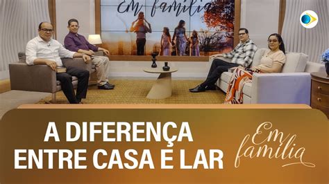 A Diferença Entre Casa e Lar Em Família YouTube