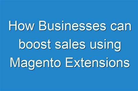 How Businesses Can Boost Sales Using Magento Extensions Guides