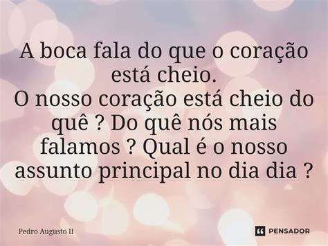 A Boca Fala Do Que O Cora O Est Pedro Augusto Ii Pensador