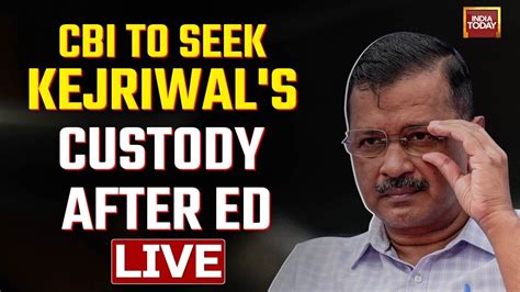 Live Cbi To Seek Kejriwal S Custody After Ed Remand Ends Arvind