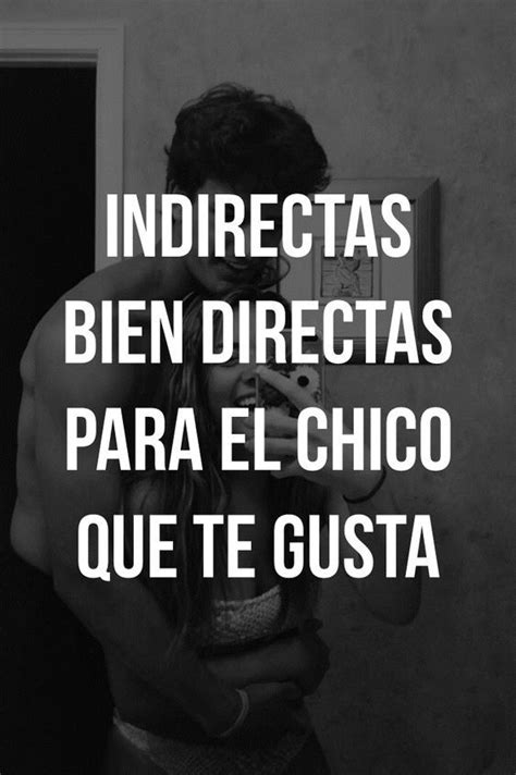 Indirectas Bien Directas Para El Chico Que Te Gusta Frases Para