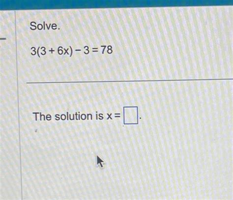 Solved Solve.3(3+6x)-3=78The solution is x= | Chegg.com 