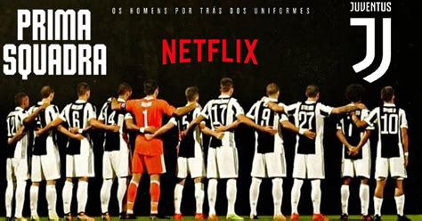 Prima Squadra Juventus Fc A Primeira Série Da Netflix Sobre Um Time