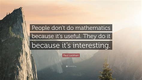 Paul Lockhart Quote People Dont Do Mathematics Because Its Useful