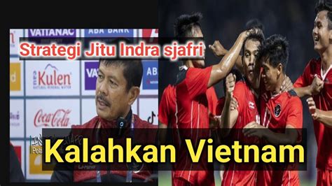 Strategi Jitu Indra Sjafriuntuk Kalahkan Vietnam Di Semi Final Sea