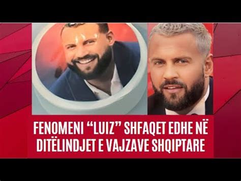 Fenomeni Luiz Shfaqet Edhe N Dit Lindjet E Vajzave Shqiptare