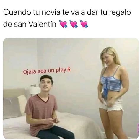 Cuando tu novia te va a dar tu regalo de San Valentín Ojalá sea un