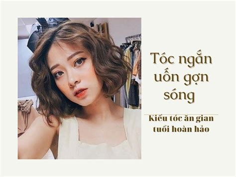 Tổng hợp Những mẫu tóc ngắn uốn gợn sóng hot nhất năm 2023
