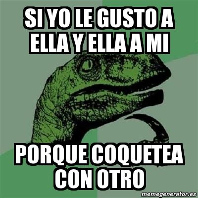 Meme Filosoraptor Si Yo Le Gusto A Ella Y Ella A Mi Porque Coquetea