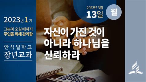 3월 13일 월요일 장년 교과 자신이 가진 것이 아니라 하나님을 신뢰하라 제칠일안식일예수재림교회