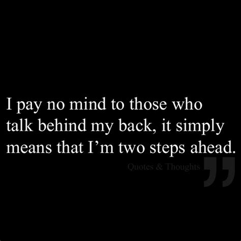 I Pay No Mind To Those Who Talk Behind My Back It Simply Means That I