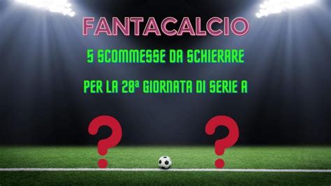 Fantacalcio Scommesse Da Schierare Per La A Giornata Di Serie A