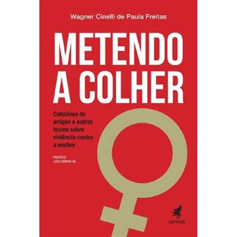 Metendo A Colher Colet Nea De Artigos E Outros Textos Sobre Viol Ncia