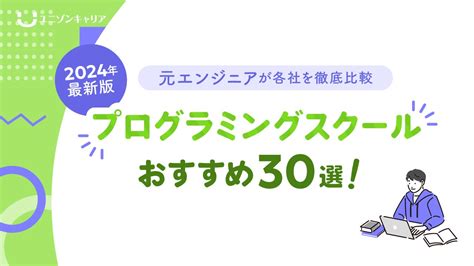 プログラミングスクールおすすめ30選！元エンジニアが各社を徹底比較【2024年最新版】