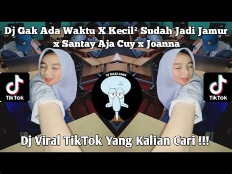 Dj Gak Ada Waktu X Kecil Kecil Sudah Jadi Jamur X Santay Aja Cuy X