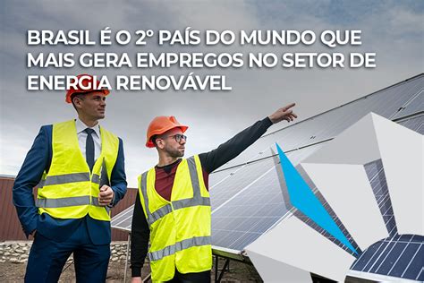 Brasil O Pa S Do Mundo Que Mais Gera Empregos No Setor De Energia