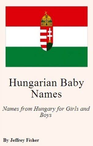 Hungarian Baby Names: Names from Hungary for Girls and Boys by Jeffrey ...