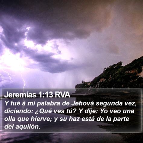 Jeremías 1 13 RVA Y fué á mí palabra de Jehová segunda vez