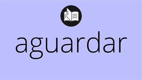 O Que Significa Aguarda - Aguardar: Un análisis de la palabra y su uso