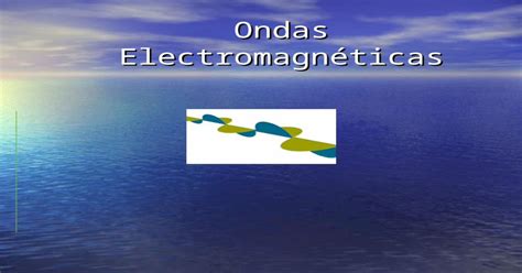 Ondas Electromagnéticas Qué Son las Ondas Electromagnéticas Una onda