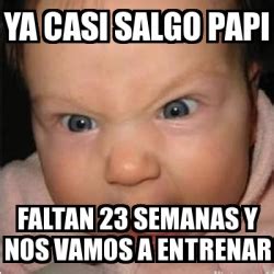 Meme Bebe Furioso Ya Casi Salgo Papi Faltan Semanas Y Nos Vamos A