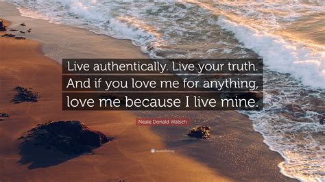 Neale Donald Walsch Quote Live Authentically Live Your Truth And If