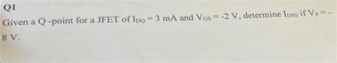 Solved Q1 Given A Q Point For A Jfet Of Idq3 Ma And Vgs−2