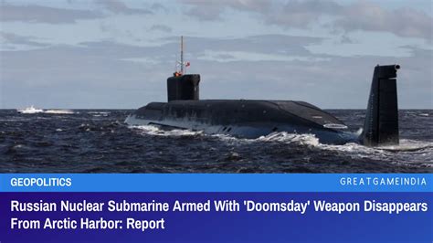 Russian Nuclear Submarine Armed With Doomsday Weapon Disappears From Arctic Harbor