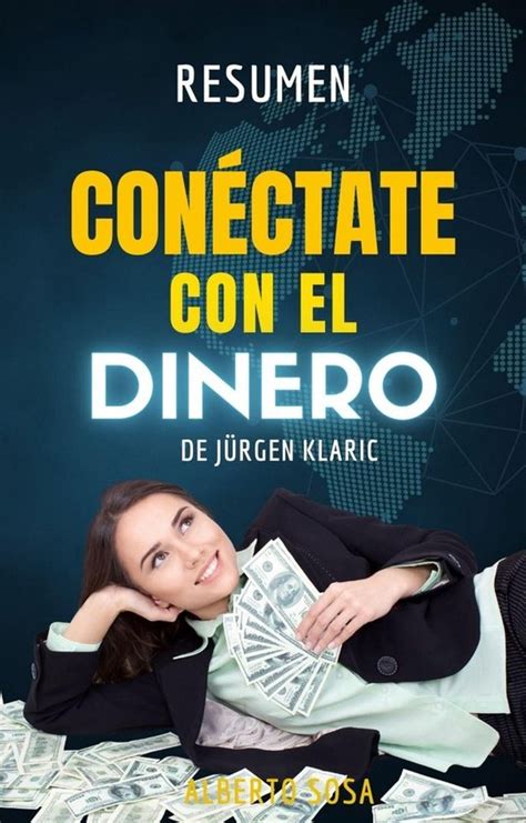 Con Ctate Con El Dinero De Jurgen Klaric Resumen Ebook Alberto