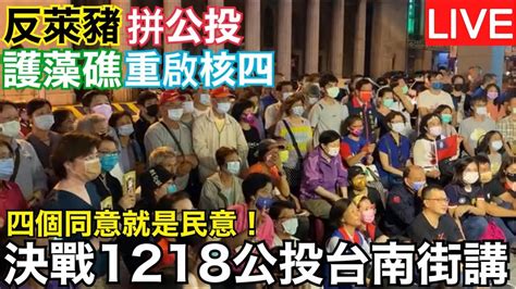 【live】台南｜1218決戰公投街講反萊豬 拼公投 護藻礁 重啟核四 四個同意就是民意 ｜1101107 Youtube