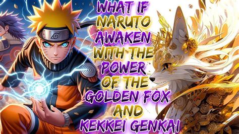 What If Naruto Awaken With The Power Of The Golden Fox And Kekkei