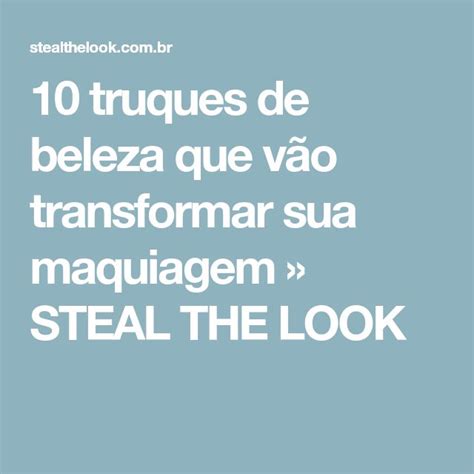 10 truques de beleza que vão transformar sua maquiagem STEAL THE LOOK