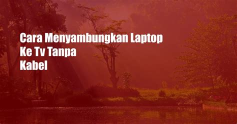 Cara Menyambungkan Laptop Ke Tv Tanpa Kabel Unbrick Id