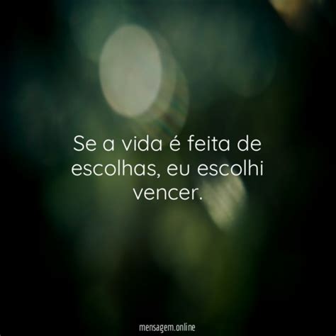 FRASES DE VENCER NA VIDA Se a vida é feita de escolhas