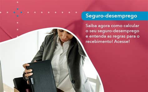 Saiba Agora Como Calcular O Seu Seguro Desemprego E Entenda As Regras