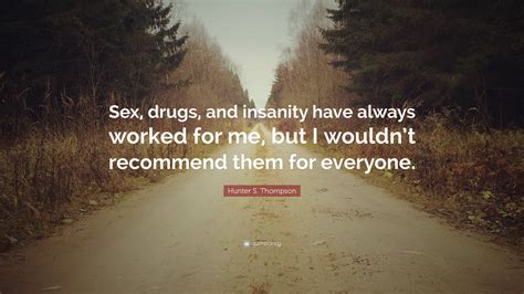 Hunter S Thompson Quote “sex Drugs And Insanity Have Always Worked