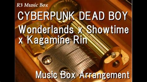 Cyberpunk Dead Boywonderlands X Showtime X Kagamine Rin Music Box Youtube