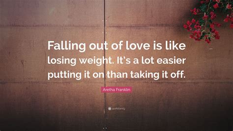 Aretha Franklin Quote Falling Out Of Love Is Like Losing Weight Its