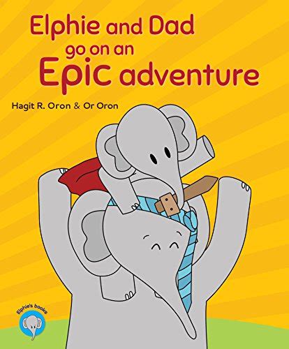 Elphie And Dad Go On An Epic Adventure Elphies Books Book 1 Kindle Edition By Oron Hagit R