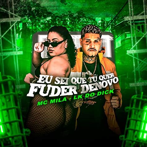 Eu Sei Que Tu Quer Fuder Denovo By Mc Lk Do Dick Mc Mila On Amazon