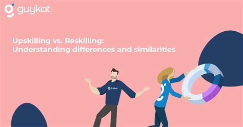 Upskilling Vs Reskilling Understanding Differences And Similarities