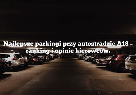 Najlepsze Parkingi Przy Autostradzie A Ranking I Opinie Kierowc W