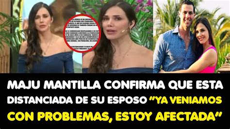 Maju Mantilla Confirma Que Esta Distanciada De Su Esposo Ya Veniamos